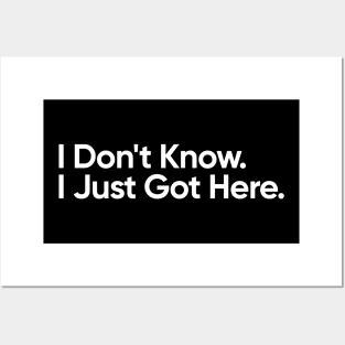 I Don't Know. I Just Got Here - Funny Quote Posters and Art